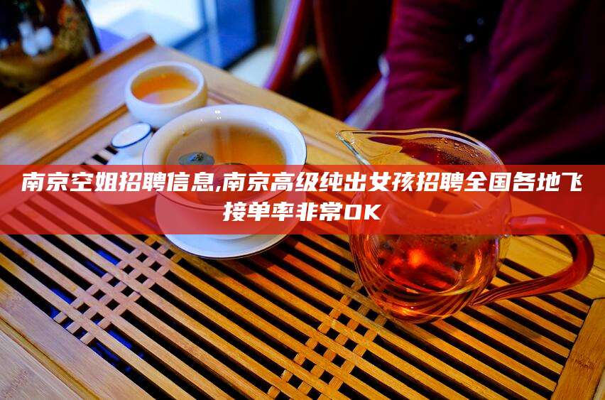 安岳南京空姐招聘信息,南京高级纯出女孩招聘全国各地飞接单率非常OK