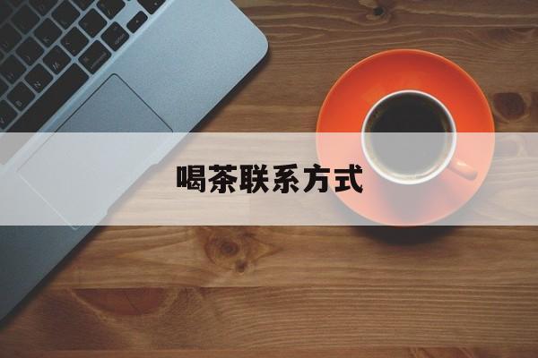 安岳喝茶信息平台最新资讯（谁能告诉我哪里有安岳喝茶联系方式？）